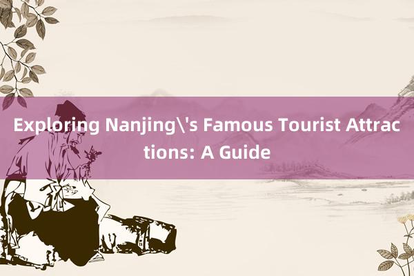 Exploring Nanjing's Famous Tourist Attractions: A Guide